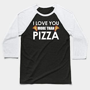 I Love You More Than Pizza Food Humor Funny Pizza Lover Gift Baseball T-Shirt